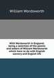 With Wordsworth in England; being a selection of the poems and letters of William Wordsworth which have to do with English scenery and English life, Wordsworth William 