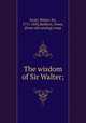 The wisdom of Sir Walter;, Scott, Walter, Sir, 1771-1832,Redfern, Owen, [from old catalog] comp 