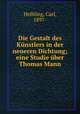 Die Gestalt des Kunstlers in der neueren Dichtung; eine Studie uber Thomas Mann, Helbling, Carl, 1897- 