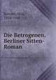 Die Betrogenen. Berliner Sitten-Roman, Kretzer, Max, 1854-1941 