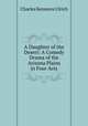 A Daughter of the Desert: A Comedy Drama of the Arizona Plains in Four Acts, Charles Kenmore Ulrich 