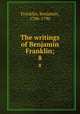 The writings of Benjamin Franklin;. 8, Franklin, Benjamin, 1706-1790 