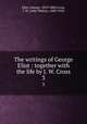 The writings of George Eliot : together with the life by J. W. Cross. 3, Eliot, George, 1819-1880,Cross, J. W. (John Walter), 1840-1924 