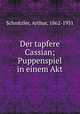 Der tapfere Cassian; Puppenspiel in einem Akt, Schnitzler, Arthur, 1862-1931 