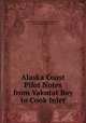 Alaska Coast Pilot Notes from Yakutat Bay to Cook Inlet, United States Coast and Geodetic Survey , Herbert Cornelius Graves 