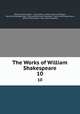 The Works of William Shakespeare.. 10, William Shakespeare , Henry Davey, Robert Seymour Bridges, Henry Charles Beeching , Edmund Kerchever Chambers, Marion Harry Spielmann, Arthur Henry Bullen, Jean Jules Jusserand 