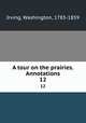 A tour on the prairies. Annotations. 12, Irving, Washington, 1783-1859 