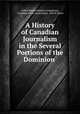A History of Canadian Journalism in the Several Portions of the Dominion ., Arthur Hugh Urquhart Colquhoun, Canadian Press Association, John R. Bone 