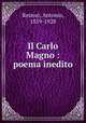 Il Carlo Magno : poema inedito, Restori, Antonio, 1859-1928 