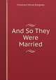 And So They Were Married, Kingsley Florence Morse 