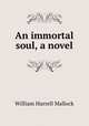 An immortal soul, a novel, W. H. Mallock 