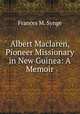 Albert Maclaren, Pioneer Missionary in New Guinea: A Memoir, Frances M. Synge 