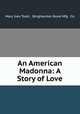 An American Madonna: A Story of Love, Mary Ives Todd , Binghamton Book Mfg . Co 