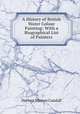 A History of British Water Colour Painting: With a Biographical List of Painters, Herbert Minton Cundall 