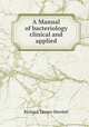 A Manual of bacteriology clinical and applied, Richard Tanner Hewlett 