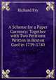 A Scheme for a Paper Currency: Together with Two Petitions Written in Boston Gaol in 1739-1740, Richard Fry 