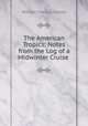 The American Tropics; Notes from the Log of a Midwinter Cruise ., William Thomas Corlett 