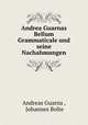 Andrea Guarnas Bellum Grammaticale und seine Nachahmungen, Andreas Guarna , Johannes Bolte 