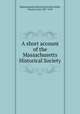 A short account of the Massachusetts Historical Society, Massachusetts Historical Society,Smith, Charles Card, 1827-1918 