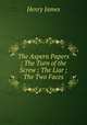The Aspern Papers ; The Turn of the Screw ; The Liar ; The Two Faces, Henry James 