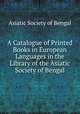 A Catalogue of Printed Books in European Languages in the Library of the Asiatic Society of Bengal, Asiatic Society of Bengal 