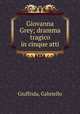 Giovanna Grey; dramma tragico in cinque atti, Giuffrida, Gabriello 