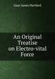 An Original Treatise on Electro-vital Force, Isaac James Hartford 
