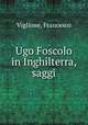 Ugo Foscolo in Inghilterra, saggi, Viglione, Francesco 