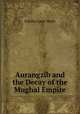 Aurangzib and the Decay of the Mughal Empire, Stanley Lane-Poole 