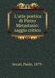 L`arte poetica di Pietro Metastasio: saggio critico, Arcari, Paolo, 1879- 