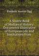 A Source Book of Medi?val History: Documents Illustrative of European Life and Institutions from ., Frederic Austin Ogg 