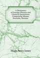 A Dictionary of Foreign Phrases and Classical Quotations, Comprising Idioms, Proverbs, Maxims ., Hugh Percy Jones 