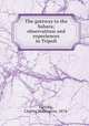 The gateway to the Sahara; observations and experiences in Tripoli, Furlong, Charles Wellington, 1874- 