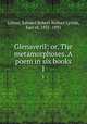 Glenaveril; or, The metamorphoses. A poem in six books. 1, Lytton, Edward Robert Bulwer Lytton, Earl of, 1831-1891 