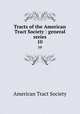 Tracts of the American Tract Society : general series. 10, American Tract Society 