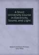 A Short University Course in Electricity, Sound, and Light, Robert Andrews Millikan, John Mills 