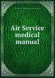 Air Service medical manual, United States. War Dept. Division of Military Aeronautics 