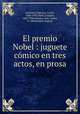 El premio Nobel : juguete cmico en tres actos, en prosa, Carlos Arniches y Barrera 