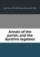 Annals of the parish, and the Ayrshire legatees, Galt, John, 1779-1839,Ainger, Alfred, 1837-1904 
