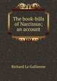 The book-bills of Narcissus; an account, Le Gallienne, Richard, 1866-1947 