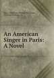 An American Singer in Paris: A Novel, Mary Christiana Sheedy Workman, Tribune Printing Co 