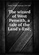 The wizard of West Penwith, a tale of the Land`s-End;, Forfar, William Bentinck, 1810-1895 