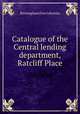 Catalogue of the Central lending department, Ratcliff Place, Birmingham Free Libraries 
