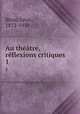 Au thtre, rflexions critiques. 1, 