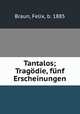 Tantalos; Tragodie, funf Erscheinungen, Braun, Felix, b. 1885 