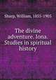 The divine adventure. Iona. Studies in spiritual history, Sharp, William, 1855-1905 