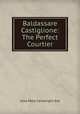 Baldassare Castiglione: The Perfect Courtier, Julia Mary Cartwright Ady 