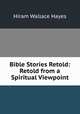 Bible Stories Retold: Retold from a Spiritual Viewpoint, Hiram Wallace Hayes 
