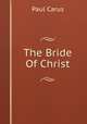 The Bride Of Christ, Paul Carus 