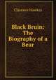 Black Bruin: The Biography of a Bear, Clarence Hawkes 